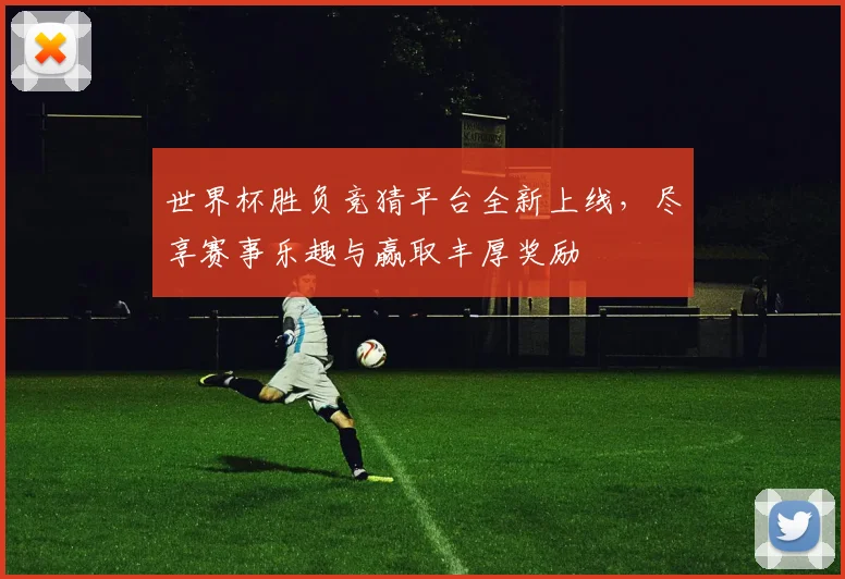 世界杯胜负竞猜平台全新上线，尽享赛事乐趣与赢取丰厚奖励
