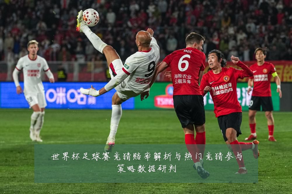 世界杯足球赛竞猜赔率解析与热门竞猜参与策略数据研判