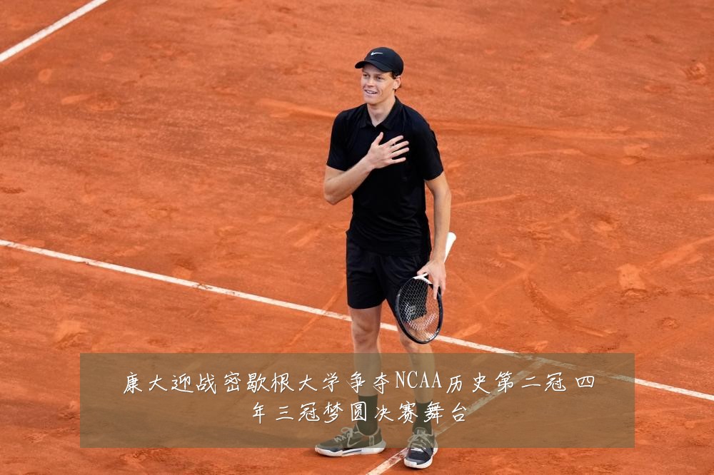 康大迎战密歇根大学争夺NCAA历史第二冠 四年三冠梦圆决赛舞台